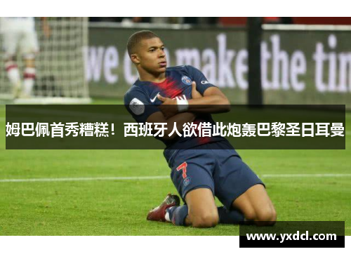 姆巴佩首秀糟糕！西班牙人欲借此炮轰巴黎圣日耳曼