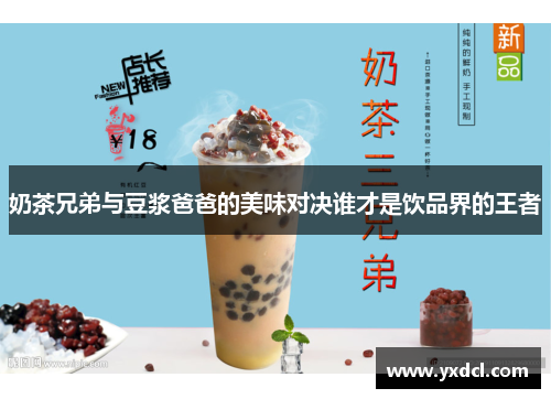 奶茶兄弟与豆浆爸爸的美味对决谁才是饮品界的王者