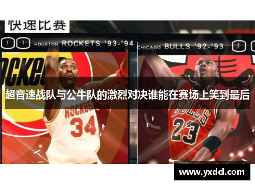超音速战队与公牛队的激烈对决谁能在赛场上笑到最后